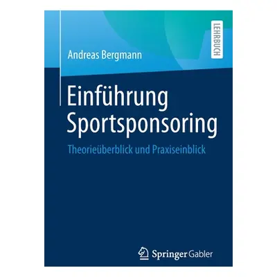 "Einfhrung Sportsponsoring: Theorieberblick Und Praxiseinblick" - "" ("Bergmann Andreas")