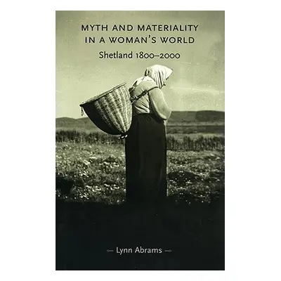 "Myth and Materiality in a Woman's World: Shetland 1800-2000" - "" ("Abrams Lynn")