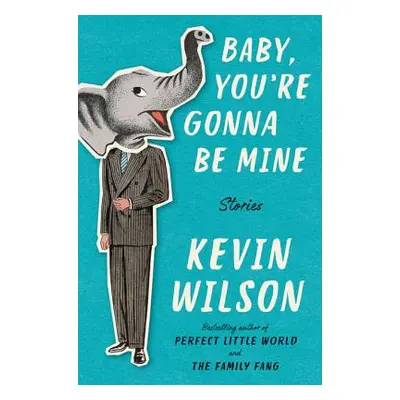 "Baby, You're Gonna Be Mine: Stories" - "" ("Wilson Kevin")