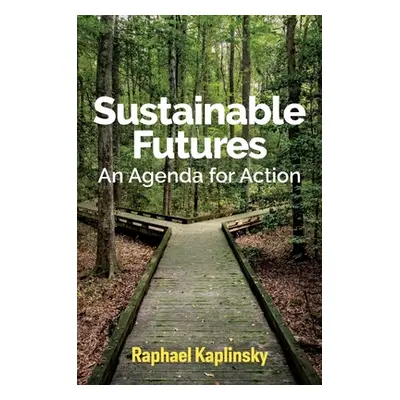 "Sustainable Futures: An Agenda for Action" - "" ("Kaplinsky Raphael")