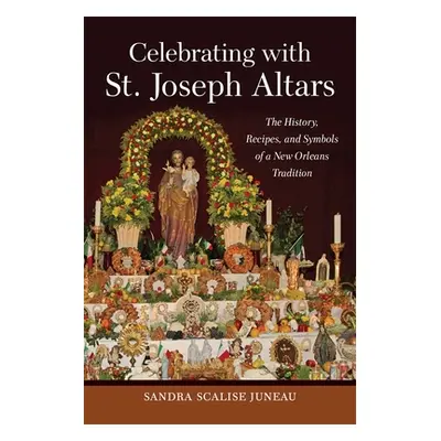 "Celebrating with St. Joseph Altars: The History, Recipes, and Symbols of a New Orleans Traditio