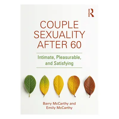 "Couple Sexuality After 60: Intimate, Pleasurable, and Satisfying" - "" ("McCarthy Barry")