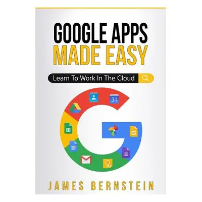 "Google Apps Made Easy: Learn to work in the cloud" - "" ("Bernstein James")