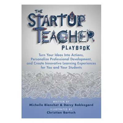 "The Startup Teacher Playbook: Turn Your Ideas Into Actions, Personalize Professional Developmen