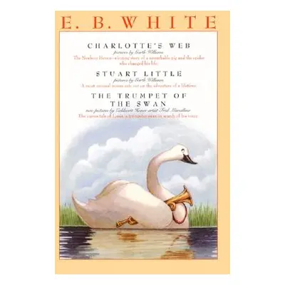 "E. B. White Box Set: 3 Classic Favorites: Charlotte's Web, Stuart Little, the Trumpet of the Sw