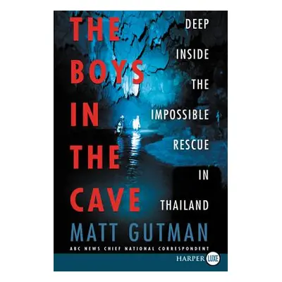 "The Boys in the Cave: Deep Inside the Impossible Rescue in Thailand" - "" ("Gutman Matt")