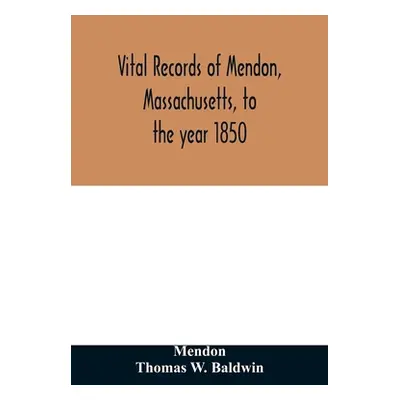 "Vital records of Mendon, Massachusetts, to the year 1850" - "" ("Mendon")