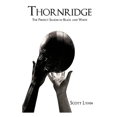 "Thornridge: The Perfect Season in Black and White" - "" ("Lynn Scott")