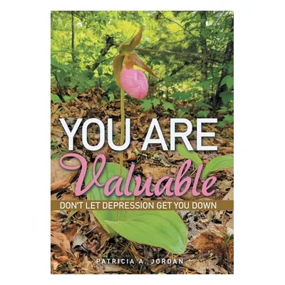 "You Are Valuable: Don't Let Depression Get You Down" - "" ("Jordan Patricia A.")