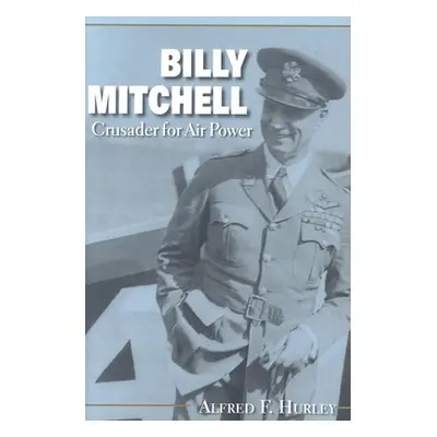 "Billy Mitchell: Crusader for Air Power" - "" ("Hurley Alfred F.")