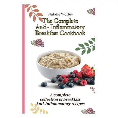 "The Complete Anti-Inflammatory Breakfast Cookbook: A complete collection of breakfast Anti-Infl