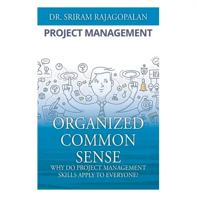 "Organized Common Sense: Why Do Project Management Skills Apply to Everyone?" - "" ("Rajagopalan