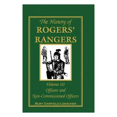 "The History of Rogers' Rangers, Volume 3: Officers and Non-Commissioned Officers" - "" ("Loesch