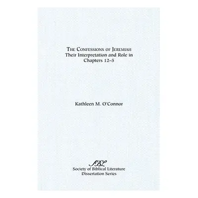 "The Confessions of Jeremiah: Their Interpretation and Role in Chapters 1-25" - "" ("O'Connor Ka