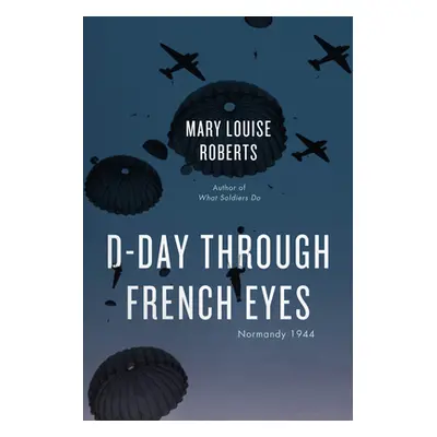 "D-Day Through French Eyes: Normandy 1944" - "" ("Roberts Mary Louise")