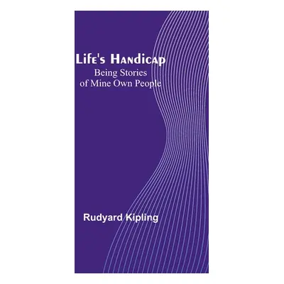 "Life's Handicap: Being Stories of Mine Own People" - "" ("Kipling Rudyard")