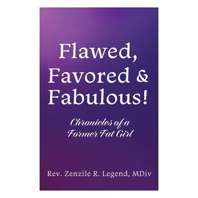 "Flawed, Favored & Fabulous!: Chronicles of a Former Fat Girl" - "" ("Legend MDIV Zenzile R.")