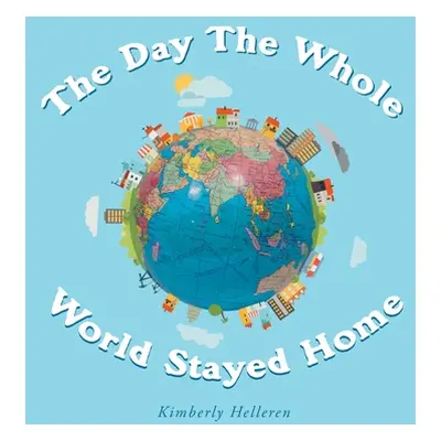 "The Day The Whole World Stayed Home" - "" ("Helleren Kimberly")