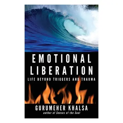 "Emotional Liberation: Life Beyond Triggers and Trauma" - "" ("Khalsa Gurumeher")