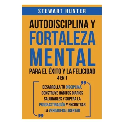 "Autodisciplina y Fortaleza Mental Para el xito y la Felicidad 2 en 1: Desarrolla tu disciplina,