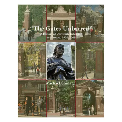 "The Gates Unbarred: A History of University Extension at Harvard, 1910-2009" - "" ("Shinagel Mi