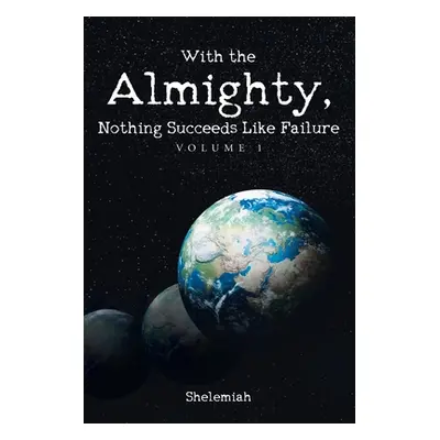 "With the Almighty, Nothing Succeeds Like Failure: Volume 1" - "" ("Shelemiah")