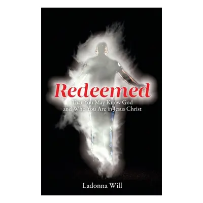 "Redeemed: That You May Know God and Who You Are in Jesus Christ" - "" ("Will Ladonna")