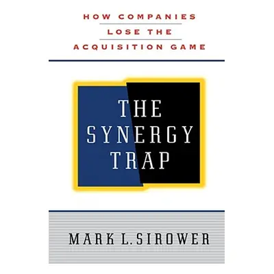 "The Synergy Trap" - "" ("Sirower Mark L.")