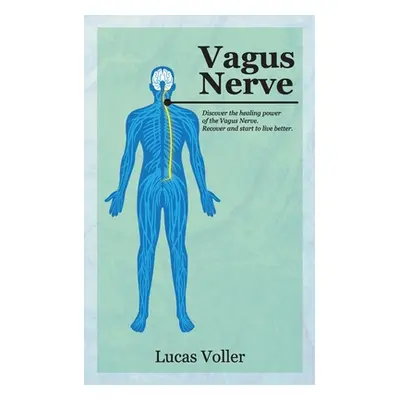 "Vagus Nerve: Discover the Healing Power of Vagus Nerve. Recover and Start to Live Better" - "" 