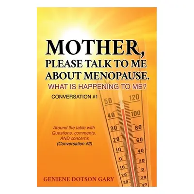 "Mother, Please Talk to Me about Menopause. What Is Happening to Me? Conversation #1: Around the