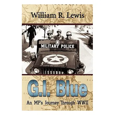 "GI Blue: An MP's Journey Through World War II" - "" ("Lewis William R.")