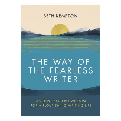 Way of the Fearless Writer - Ancient Eastern wisdom for a flourishing writing life (Kempton Beth