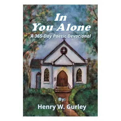 "In You Alone: A 365-Day Poetic Devotional" - "" ("Gurley Henry W.")