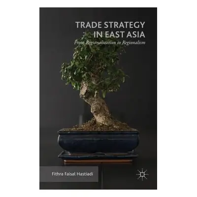 "Trade Strategy in East Asia: From Regionalization to Regionalism" - "" ("Hastiadi Fithra Faisal