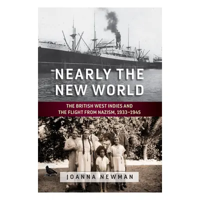 "Nearly the New World: The British West Indies and the Flight from Nazism, 1933-1945" - "" ("New