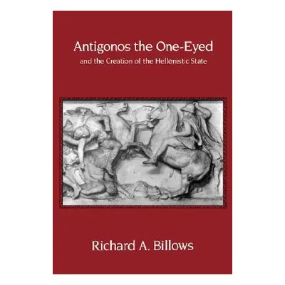 "Antigonos the One-Eyed and the Creation of the Hellenistic State, 4" - "" ("Billows Richard A."