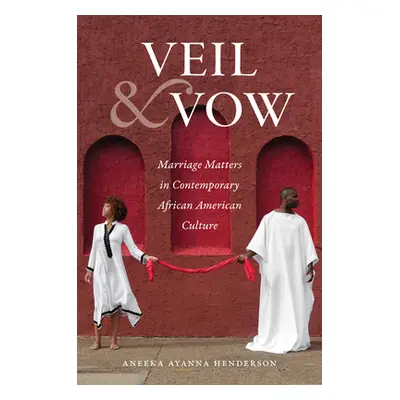 "Veil and Vow: Marriage Matters in Contemporary African American Culture" - "" ("Henderson Aneek