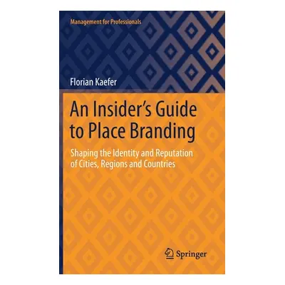 "An Insider's Guide to Place Branding: Shaping the Identity and Reputation of Cities, Regions an