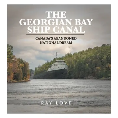 "The Georgian Bay Ship Canal: Canada's Abandoned National Dream" - "" ("Love Ray")