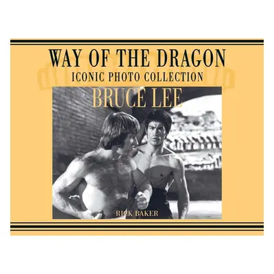 "Bruce Lee. way of the Dragon Iconic photo collection" - "" ("Baker Ricky")