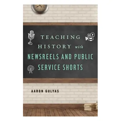 "Teaching History with Newsreels and Public Service Shorts" - "" ("Gulyas Aaron")