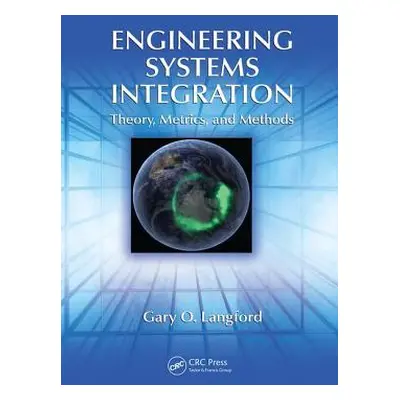 "Engineering Systems Integration: Theory, Metrics, and Methods" - "" ("Langford Gary O.")