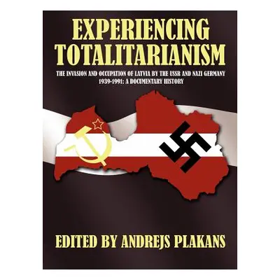 "Experiencing Totalitarianism: The Invasion and Occupation of Latvia by the USSR and Nazi German