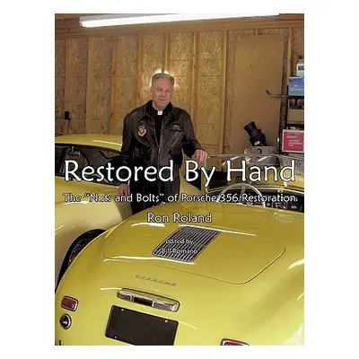 "Restored by Hand: The Nuts and Bolts of Porsche 356 Restoration" - "" ("Ron Roland Roland")