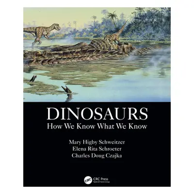 "Dinosaurs: How We Know What We Know" - "" ("Schweitzer Mary Higby")