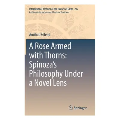 "A Rose Armed with Thorns: Spinoza's Philosophy Under a Novel Lens" - "" ("Gilead Amihud")