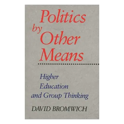 "Politics by Other Means: Higher Education and Group Thinking" - "" ("Bromwich David")