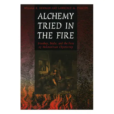 "Alchemy Tried in the Fire: Starkey, Boyle, and the Fate of Helmontian Chymistry" - "" ("Newman 