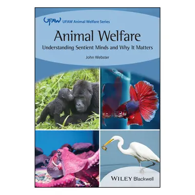 "Animal Welfare: Understanding Sentient Minds and Why It Matters" - "" ("Webster John")