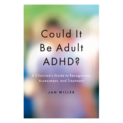 "Could It Be Adult Adhd?: A Clinician's Guide to Recognition, Assessment, and Treatment" - "" ("